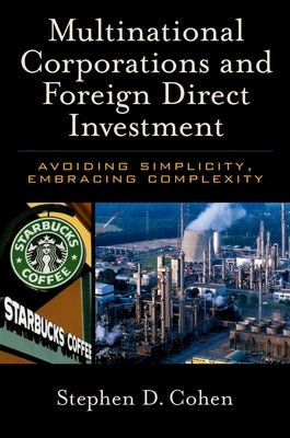 Multinational Corporations and Foreign Direct Investment: Avoiding Simplicity, Embracing Complexity by Cohen, Stephen D.
