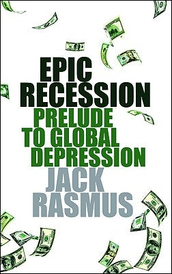 Epic Recession: Prelude to Global Depression by Rasmus, Jack