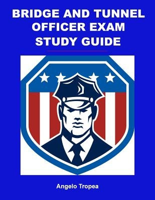 Bridge and Tunnel Officer Exam Study Guide by Tropea, Angelo