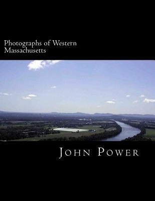 Photographs of Western Massachusetts: Places and Things Around the Pioneer Valley by Power, John C.