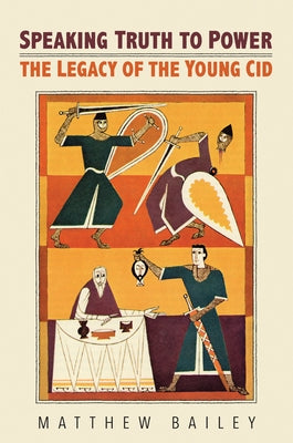 Speaking Truth to Power: The Legacy of the Young Cid by Bailey, Matthew