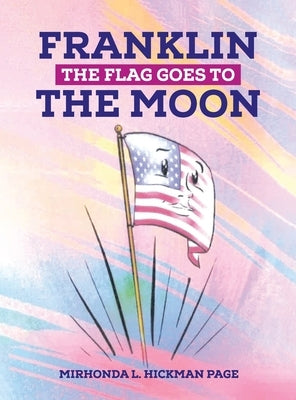 Franklin The Flag Goes To The Moon by Hickman Page, Mirhonda L.