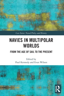 Navies in Multipolar Worlds: From the Age of Sail to the Present by Kennedy, Paul