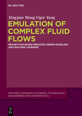 Emulation of Complex Fluid Flows: Projection-Based Reduced-Order Modeling and Machine Learning by Wang, Xingjian