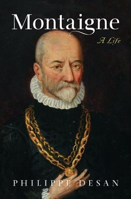 Montaigne: A Life by Desan, Philippe