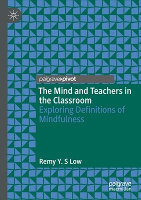 The Mind and Teachers in the Classroom: Exploring Definitions of Mindfulness by Low, Remy Y. S.
