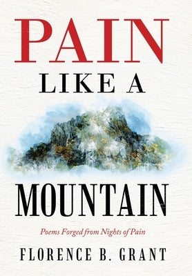 Pain Like a Mountain: Poems Forged from Nights of Pain by Grant, Florence B.