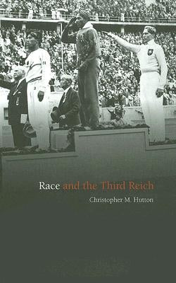 Race and the Third Reich: Linguistics, Racial Anthropology and Genetics in the Dialectic of Volk by Hutton, Christopher M.