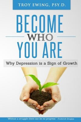 Become Who You Are: Why depression is a sign of Growth by Ewing Psy D., Troy