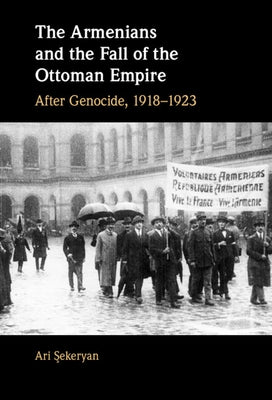 The Armenians and the Fall of the Ottoman Empire: After Genocide, 1918-1923 by Şekeryan, Ari