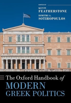 The Oxford Handbook of Modern Greek Politics by Featherstone, Kevin