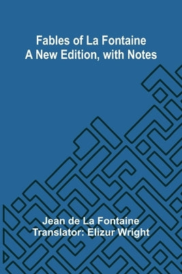 Fables of La Fontaine a New Edition, with Notes by De La Fontaine, Jean