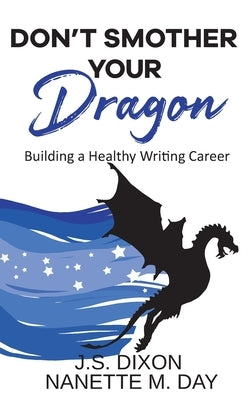 Don't Smother Your Dragon: Building a Healthy Writing Career by Day, Nanette M.