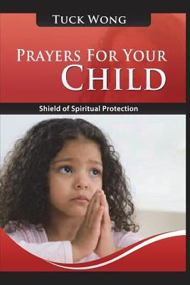 Prayers for Your Child by Wong, Tuck