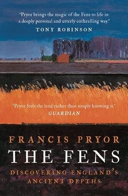 The Fens: Discovering England's Ancient Depths by Pryor, Francis