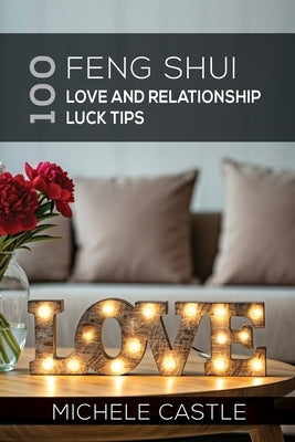 100 Feng Shui Love and Relationship Luck Tips by Castle, Michele