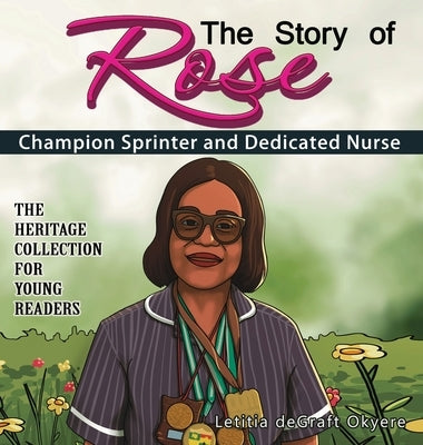 The Story of Rose: Champion Sprinter and Dedicated Nurse by Degraft Okyere, Letitia