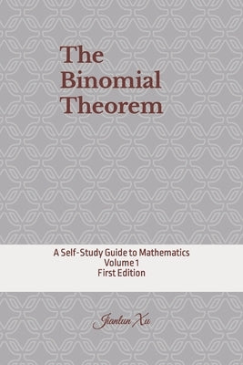 The Binomial Theorem: A Self-Study Guide to Mathematics by Xu, Jianlun