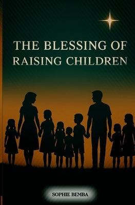 The Blessing of Raising Children by Bemba, Sophie