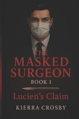 The Masked Surgeon: Book 1 Lucien's Claim by Crosby, Kierra