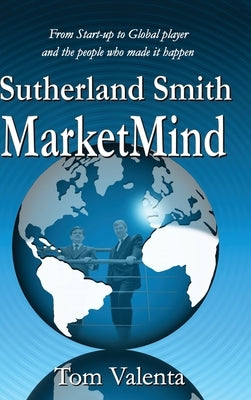 Sutherland Smith MarketMind: From Start-up to Global player and the people who made it happen. by Valenta, Tom
