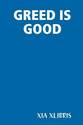 Greed Is Good by Xlibris, Xia