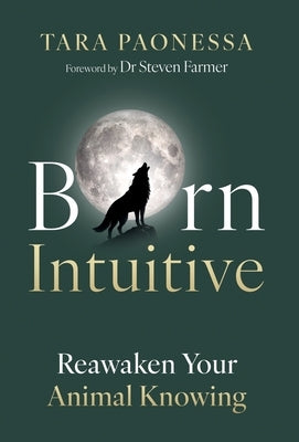 Born Intuitive: Reawaken Your Animal Knowing by Paonessa, Tara