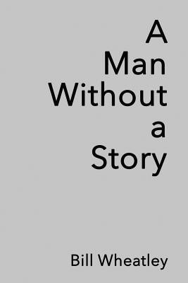 A Man Without a Story by Wheatley, Bill
