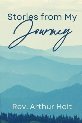 Stories from My Journey by Holt, Arthur