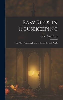 Easy Steps in Housekeeping; Or, Mary Frances' Adventures Among the Doll People by Fryer, Jane Eayre
