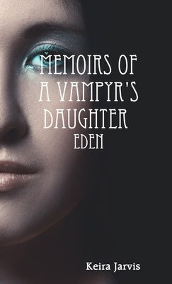 Memoirs of a Vampyrs Daughter: Eden by Jarvis, Keira