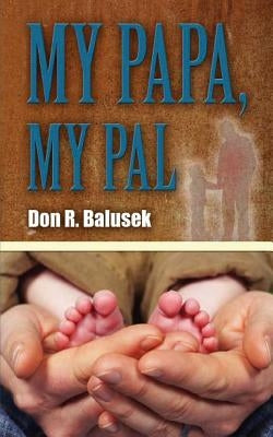 My Papa, My Pal by Balusek, Don R.
