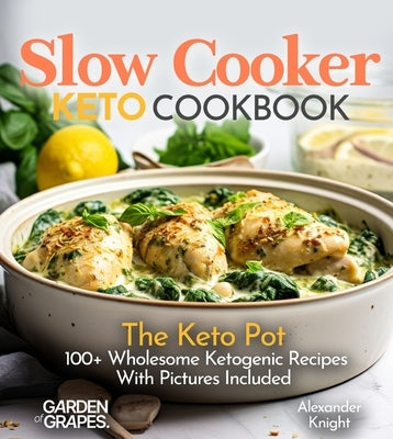 Slow Cooker Keto Cookbook: The Keto Pot - 100+ Wholesome Ketogenic Recipes With Pictures Included by Knight, Alexander
