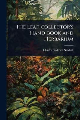 The Leaf-collector's Hand-book and Herbarium by Newhall, Charles Stedman