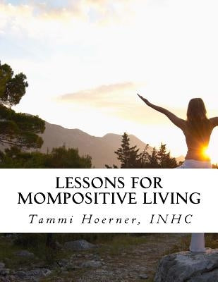 Lessons for MomPositive Living: Attainable Wellness for Modern Moms by Hoerner, Tammi