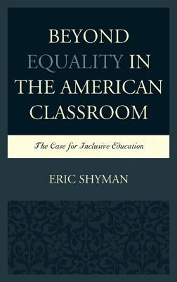 Beyond Equality in the American Classroom: The Case for Inclusive Education by Shyman, Eric