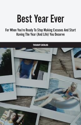 Best Year Ever: For When You're Ready To Stop Making Excuses And Start Having The Year (And Life) You Deserve by Catalog, Thought