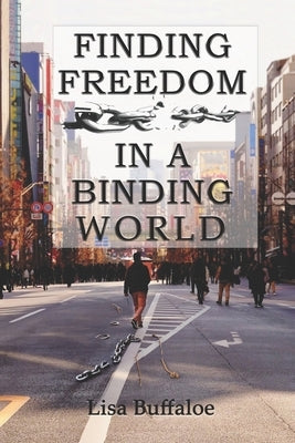 Finding Freedom in a Binding World by Buffaloe, Lisa