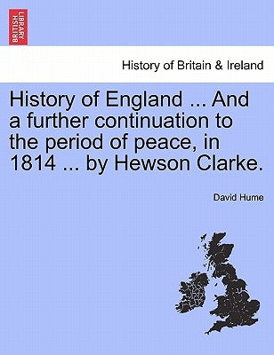 History of England ... And a further continuation to the period of peace, in 1814 ... by Hewson Clarke. by Hume, David