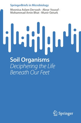 Soil Organisms: Deciphering the Life Beneath Our Feet by Dervash, Moonisa Aslam