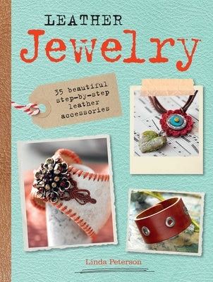 Leather Jewelry: 35 Beautiful Step-By-Step Leather Accessories by Peterson, Linda