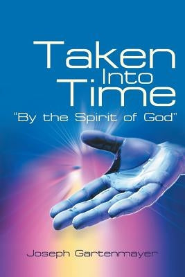 Taken Into Time by the Spirit of God by Gartenmayer, Joseph