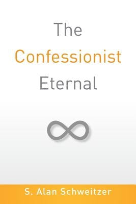 The Confessionist Eternal by Schweitzer, S. Alan