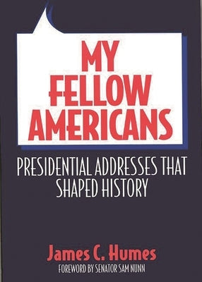 My Fellow Americans: Presidential Addresses That Shaped History by Humes, James