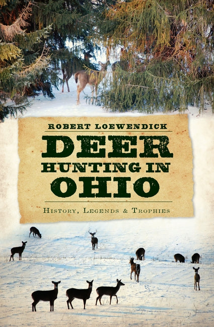 Deer Hunting in Ohio: History, Legends & Trophies by Loewendick, Robert