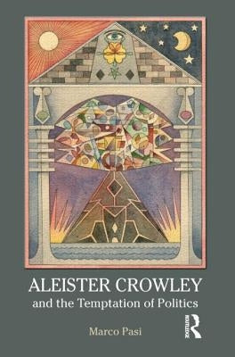 Aleister Crowley and the Temptation of Politics by Pasi, Marco