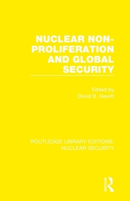 Nuclear Non-Proliferation and Global Security by DeWitt, David B.