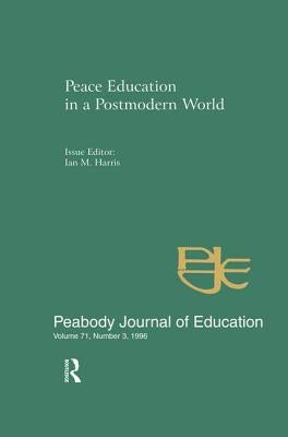 Peace Education in a Postmodern World: A Special Issue of the Peabody Journal of Education by Harris, Ian M.