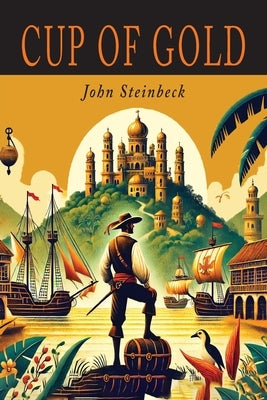 Cup of Gold: A Life of Sir Henry Morgan, Buccaneer, with Occasional Reference to History by Steinbeck, John