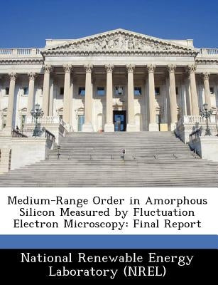 Medium-Range Order in Amorphous Silicon Measured by Fluctuation Electron Microscopy: Final Report by National Renewable Energy Laboratory (Nr
